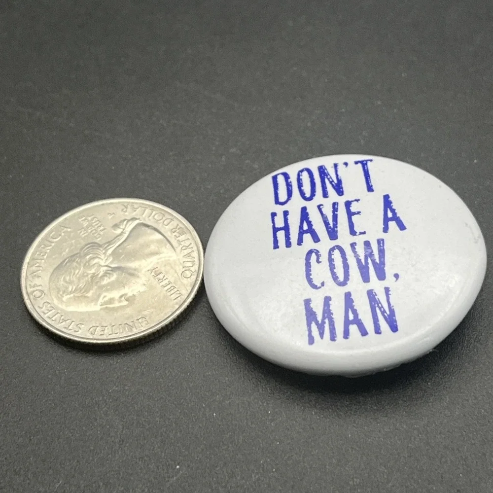 Don't Have A Cow‎ Man Novelty Funny Button Pin